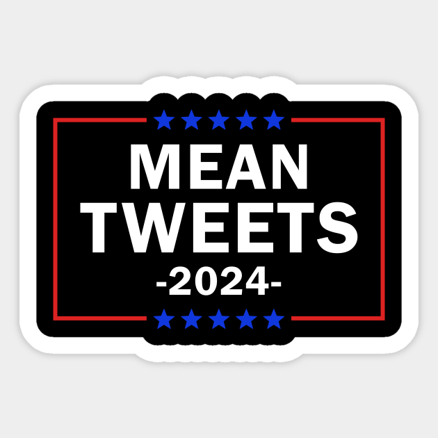 Funny Election Mean Tweets 2024 Mean Tweets 2024 Sticker TeePublic